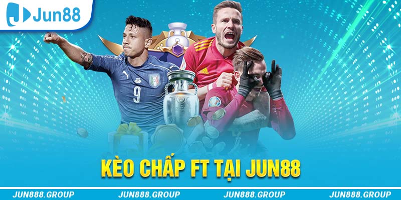 Kèo Chấp FT Tại Jun88 Là Gì? Mẹo Bắt Kèo FT Chuẩn Xác Nhất 1 Thông tin khái quát về kèo chấp FT tại Jun88
