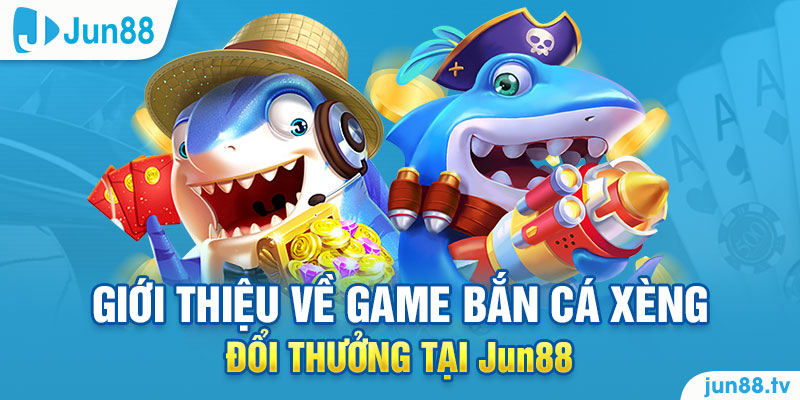 Bắn Cá Xèng Đổi Thưởng – Trò Chơi Giải Trí Kiếm Tiền Thật 1 Giới Thiệu Về Bắn Cá Xèng Đổi Thưởng