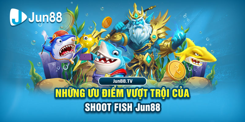 Shoot Fish Jun88 – Tựa Game Bắn Cá Đỉnh Cao, Thắng Lớn Dễ Dàng 2 Những ưu điểm vượt trội của Shoot Fish Jun88